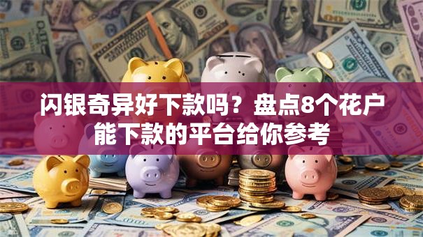 闪银奇异好下款吗？盘点8个花户能下款的平台给你参考