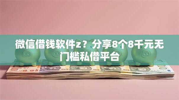 微信借钱软件z？分享8个8千元无门槛私借平台