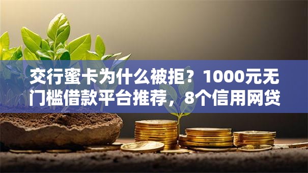 交行蜜卡为什么被拒?1000元无门槛借款平台推荐,8个信用网贷平台好盘点 交行蜜卡为什么被拒?1000元无门槛借款平台推荐,8个信用网贷平台好盘点