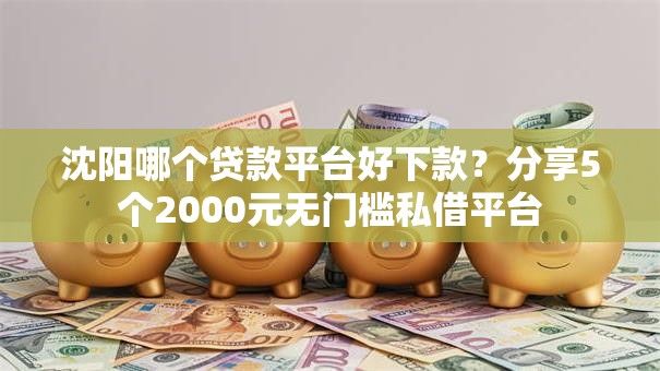 沈阳哪个贷款平台好下款?分享5个2000元无门槛私借平台 沈阳哪个贷款平台好下款?分享5个2000元无门槛私借平台