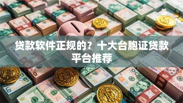 贷款软件正规的？十大台胞证贷款平台推荐