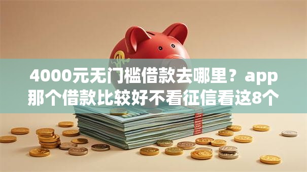 4000元无门槛借款去哪里？app那个借款比较好不看征信看这8个平台