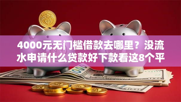 4000元无门槛借款去哪里？没流水申请什么贷款好下款看这8个平台
