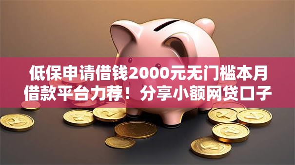 低保申请借钱2000元无门槛本月借款平台力荐！分享小额网贷口子2000元无门槛借款