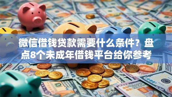微信借钱贷款需要什么条件？盘点8个未成年借钱平台给你参考