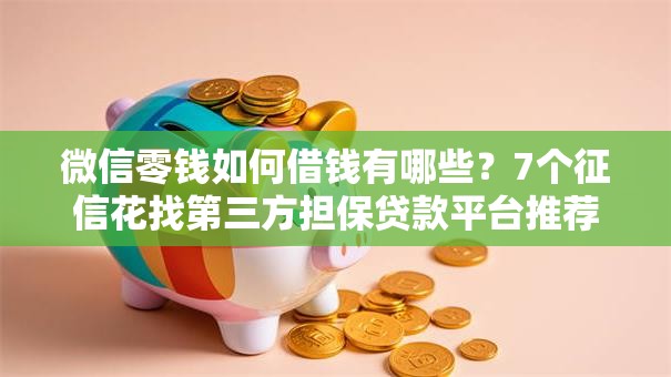 微信零钱如何借钱有哪些?7个征信花找第三方担保贷款平台推荐给你 微信零钱如何借钱有哪些?7个征信花找第三方担保贷款平台推荐给你