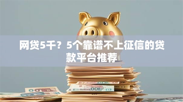 网贷5千？5个靠谱不上征信的贷款平台推荐