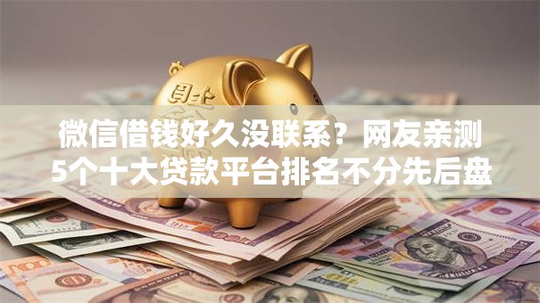 微信借钱好久没联系？网友亲测5个十大贷款平台排名不分先后盘点