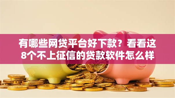 有哪些网贷平台好下款？看看这8个不上征信的贷款软件怎么样