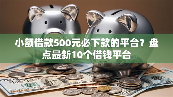 小额借款500元必下款的平台?盘点最新10个借钱平台 小额借款500元必下款的平台?盘点最新10个借钱平台