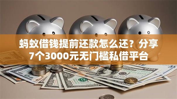 蚂蚁借钱提前还款怎么还？分享7个3000元无门槛私借平台