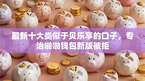 最新十大类似于贝乐享的口子，专治啪啪钱包新版被拒