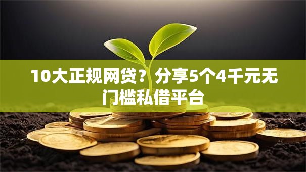10大正规网贷？分享5个4千元无门槛私借平台