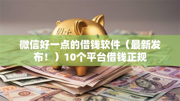 微信好一点的借钱软件（最新发布！）10个平台借钱正规