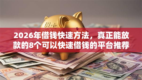 2026年借钱快速方法，真正能放款的8个可以快速借钱的平台推荐