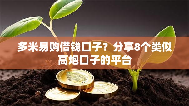 多米易购借钱口子?分享8个类似高炮口子的平台 多米易购借钱口子?分享8个类似高炮口子的平台