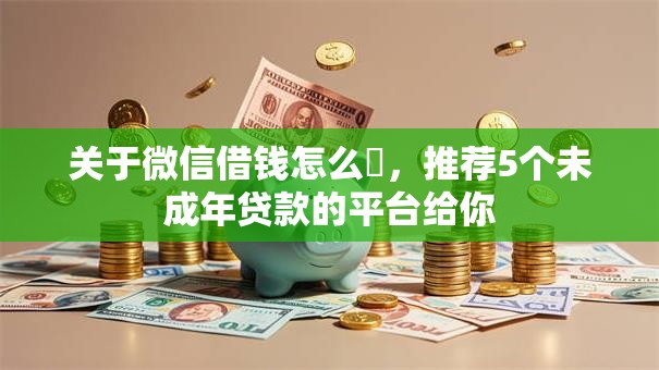 关于微信借钱怎么倿，推荐5个未成年贷款的平台给你