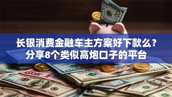 长银消费金融车主方案好下款么?分享8个类似高炮口子的平台 长银消费金融车主方案好下款么?分享8个类似高炮口子的平台