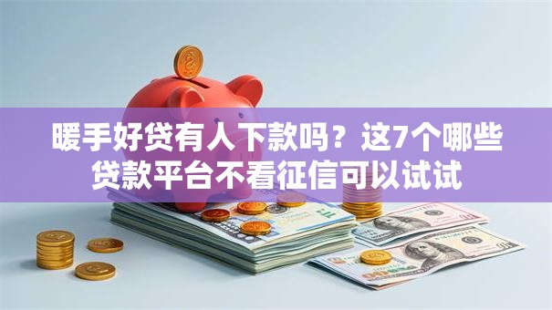 暖手好贷有人下款吗？这7个哪些贷款平台不看征信可以试试