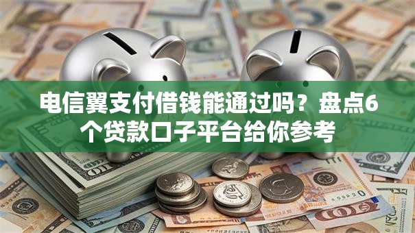 电信翼支付借钱能通过吗?盘点6个贷款口子平台给你参考 电信翼支付借钱能通过吗?盘点6个贷款口子平台给你参考