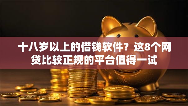 十八岁以上的借钱软件？这8个网贷比较正规的平台值得一试