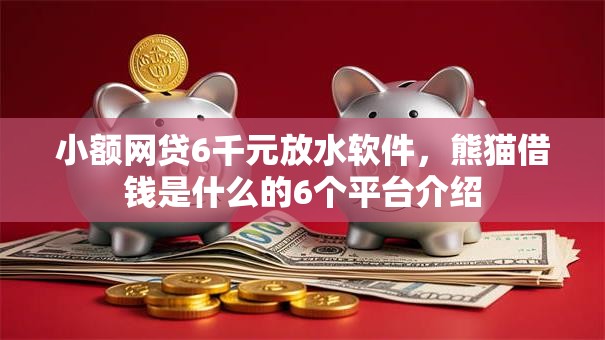 小额网贷6千元放水软件，熊猫借钱是什么的6个平台介绍