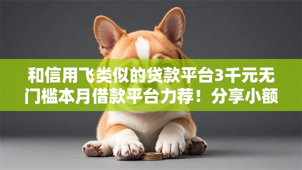和信用飞类似的贷款平台3千元无门槛本月借款平台力荐！分享小额网贷口子3千元无门槛借款