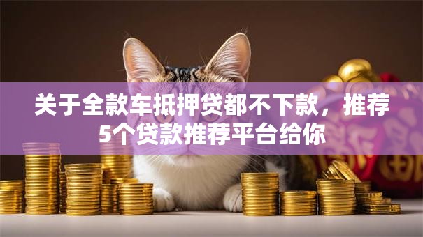 关于全款车抵押贷都不下款，推荐5个贷款推荐平台给你