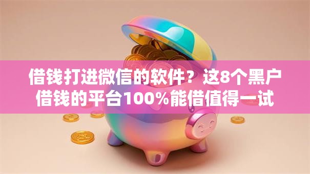 借钱打进微信的软件？这8个黑户借钱的平台100%能借值得一试