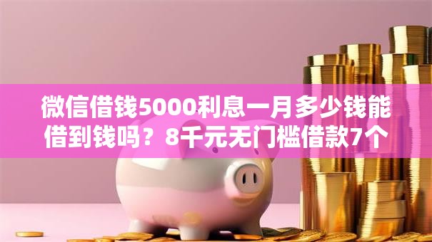 微信借钱5000利息一月多少钱能借到钱吗？8千元无门槛借款7个平台推荐
