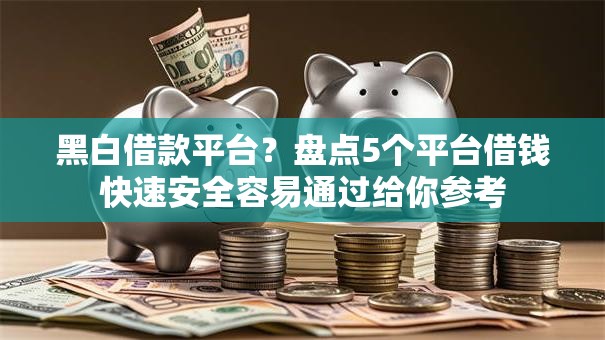 黑白借款平台？盘点5个平台借钱快速安全容易通过给你参考