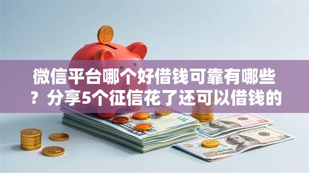 微信平台哪个好借钱可靠有哪些?分享5个征信花了还可以借钱的平台 微信平台哪个好借钱可靠有哪些?分享5个征信花了还可以借钱的平台