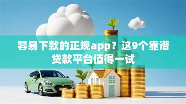容易下款的正规app？这9个靠谱贷款平台值得一试