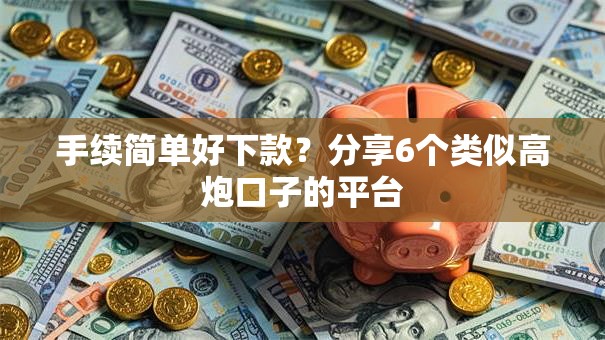 手续简单好下款？分享6个类似高炮口子的平台
