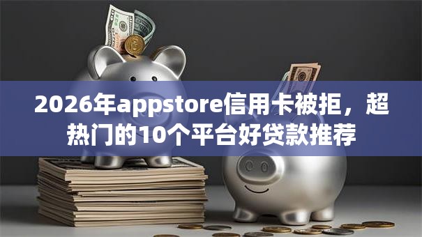 2026年appstore信用卡被拒，超热门的10个平台好贷款推荐