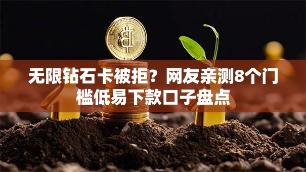 无限钻石卡被拒？网友亲测8个门槛低易下款口子盘点