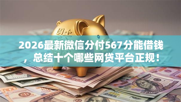 2026最新微信分付567分能借钱，总结十个哪些网贷平台正规！