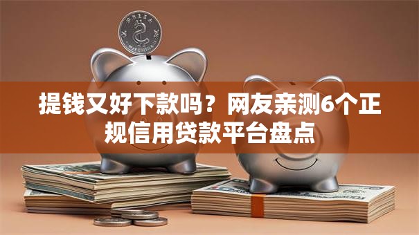 提钱又好下款吗？网友亲测6个正规信用贷款平台盘点