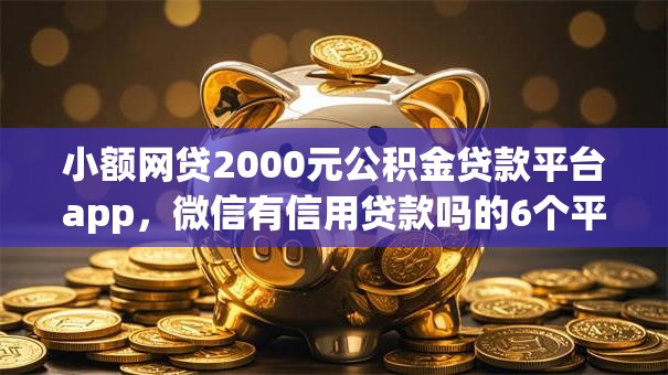 小额网贷2000元公积金贷款平台app，微信有信用贷款吗的6个平台介绍