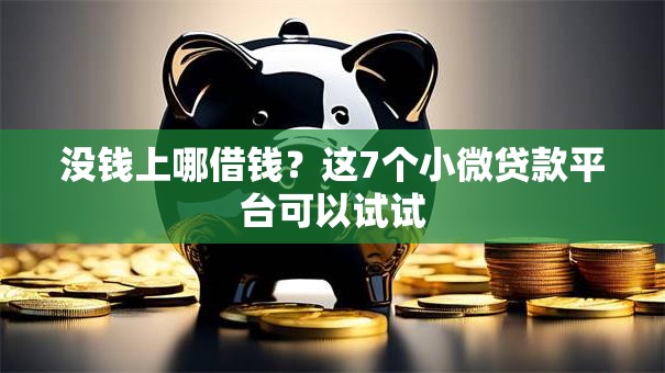 没钱上哪借钱?这7个小微贷款平台可以试试 没钱上哪借钱?这7个小微贷款平台可以试试