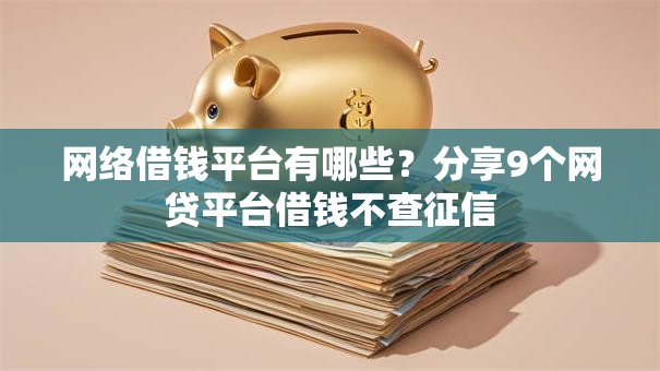 网络借钱平台有哪些？分享9个网贷平台借钱不查征信