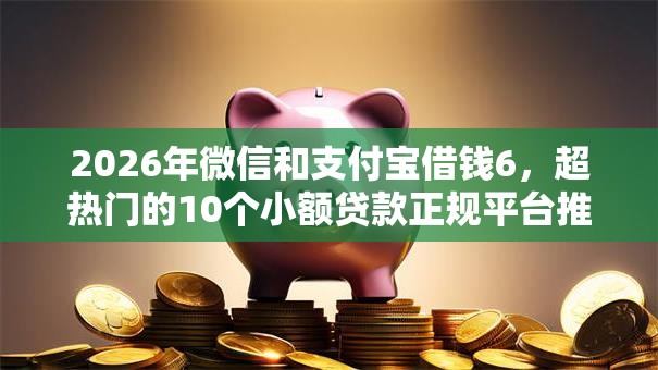 2026年微信和支付宝借钱6，超热门的10个小额贷款正规平台推荐
