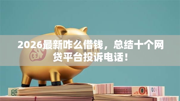 2026最新咋么借钱，总结十个网贷平台投诉电话！