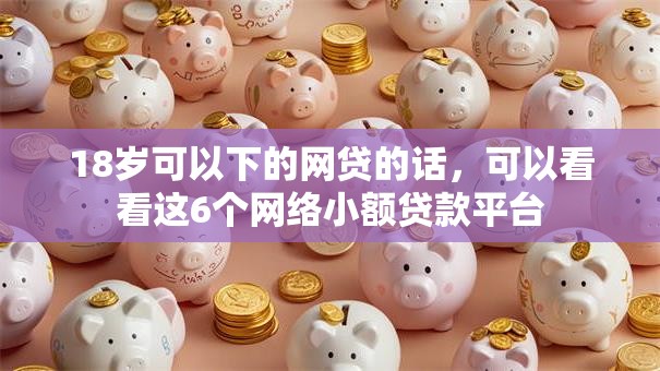 18岁可以下的网贷的话，可以看看这6个网络小额贷款平台