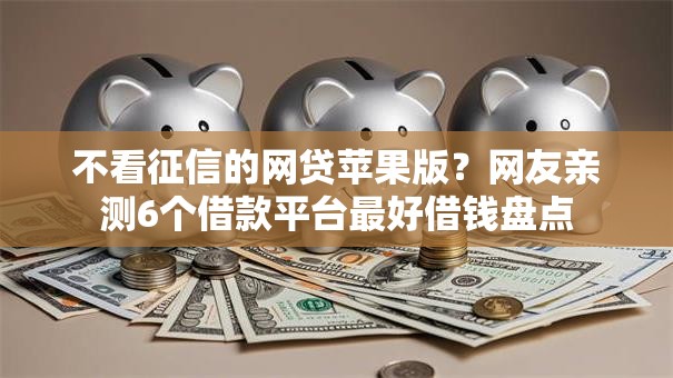 不看征信的网贷苹果版？网友亲测6个借款平台最好借钱盘点