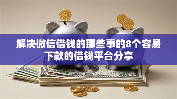 解决微信借钱的那些事的8个容易下款的借钱平台分享