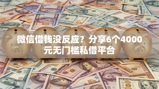 微信借钱没反应？分享6个4000元无门槛私借平台