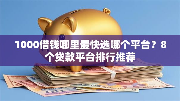 1000借钱哪里最快选哪个平台？8个贷款平台排行推荐