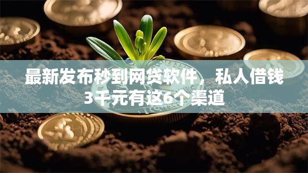 最新发布秒到网贷软件,私人借钱3千元有这6个渠道 最新发布秒到网贷软件,私人借钱3千元有这6个渠道
