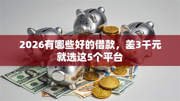 2026有哪些好的借款，差3千元就选这5个平台